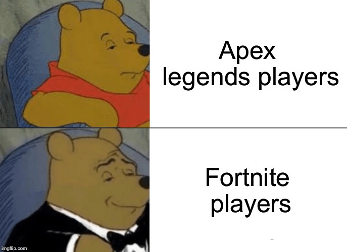 Tuxedo Winnie The Pooh Meme | Apex legends players; Fortnite players | image tagged in memes,tuxedo winnie the pooh,fortnite,fortnite memes,fortnite meme | made w/ Imgflip meme maker