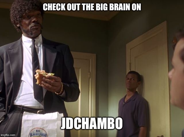 Check Out The Big Brain On Brad | CHECK OUT THE BIG BRAIN ON; JDCHAMBO | image tagged in check out the big brain on brad | made w/ Imgflip meme maker