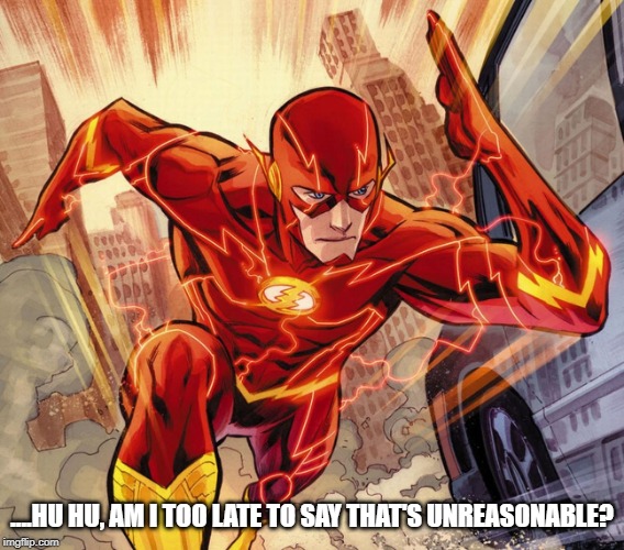 The Flash | ....HU HU, AM I TOO LATE TO SAY THAT'S UNREASONABLE? | image tagged in the flash | made w/ Imgflip meme maker