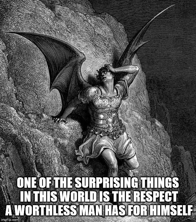 ONE OF THE SURPRISING THINGS IN THIS WORLD IS THE RESPECT A WORTHLESS MAN HAS FOR HIMSELF | image tagged in the devil,satan,lucifer,malignant narcissist,evil,worthless | made w/ Imgflip meme maker