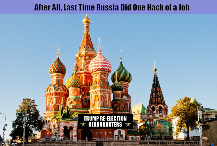 After All, Last Time Russia Did One Hack of a Job | image tagged in donald trump,trump,russia,re-election,funny,memes,PoliticalHumor | made w/ Imgflip meme maker