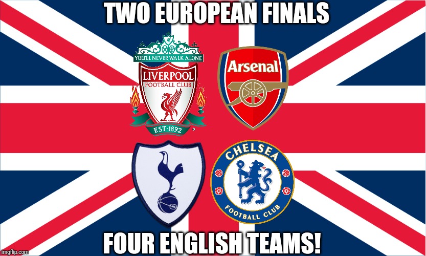 THIS IS ENGLAND! | TWO EUROPEAN FINALS; FOUR ENGLISH TEAMS! | image tagged in memes,funny,funny memes,football,uk,england | made w/ Imgflip meme maker