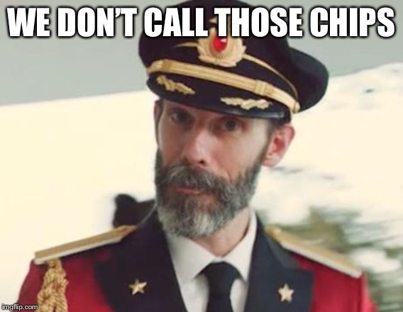 Captain Obvious | WE DON’T CALL THOSE CHIPS | image tagged in captain obvious | made w/ Imgflip meme maker