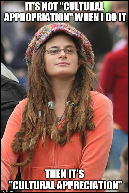 College Liberal | IT'S NOT "CULTURAL APPROPRIATION" WHEN I DO IT; THEN IT'S "CULTURAL APPRECIATION" | image tagged in memes,college liberal,cultural appropriation,hipster,hypocrite | made w/ Imgflip meme maker