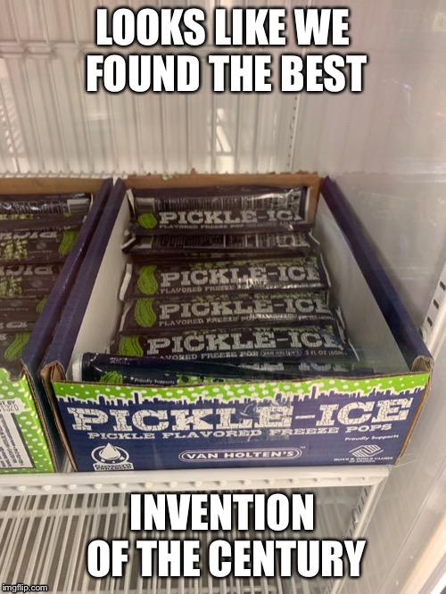 Not sure if I’m supposed to be surprised to see this or not | LOOKS LIKE WE FOUND THE BEST; INVENTION OF THE CENTURY | image tagged in popsicle,memes,pickles,ice,random tag,why am i doing this | made w/ Imgflip meme maker