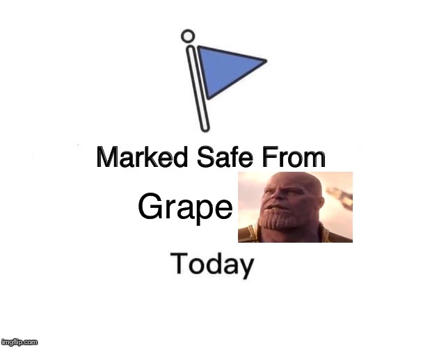 We’re safe from the grape! | Grape | image tagged in memes,marked safe from,grape,thanos,avengers,conspiracy theories | made w/ Imgflip meme maker