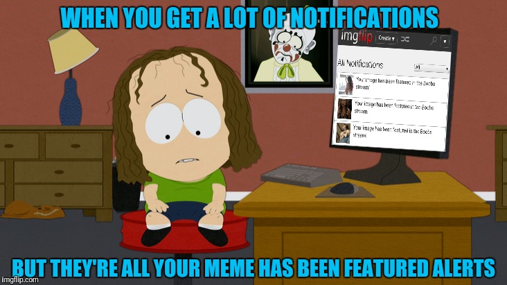 Yall Got Me | WHEN YOU GET A LOT OF NOTIFICATIONS; BUT THEY'RE ALL YOUR MEME HAS BEEN FEATURED ALERTS | image tagged in meanwhile on imgflip,notifications,loser | made w/ Imgflip meme maker