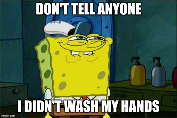 Don't You Squidward Meme | DON'T TELL ANYONE; I DIDN'T WASH MY HANDS | image tagged in memes,dont you squidward | made w/ Imgflip meme maker