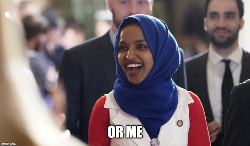Rep. Ilhan Omar | OR ME | image tagged in rep ilhan omar | made w/ Imgflip meme maker
