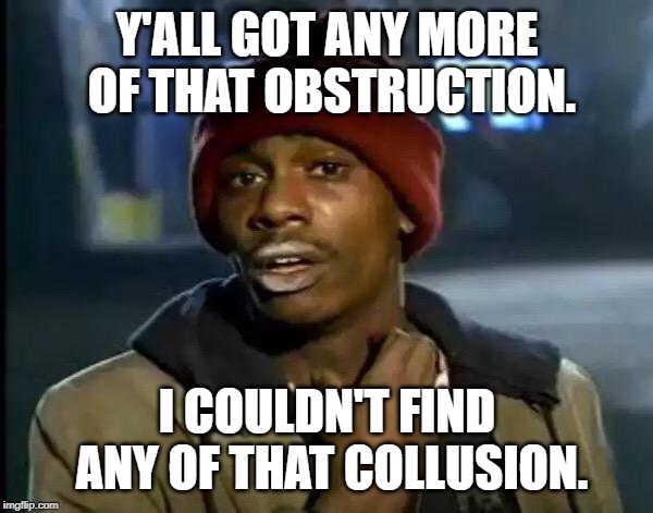 Still hooked on obstruction | Y'ALL GOT ANY MORE OF THAT OBSTRUCTION. I COULDN'T FIND ANY OF THAT COLLUSION. | image tagged in memes,y'all got any more of that,obstruction,trump russia collusion,political,robert mueller | made w/ Imgflip meme maker