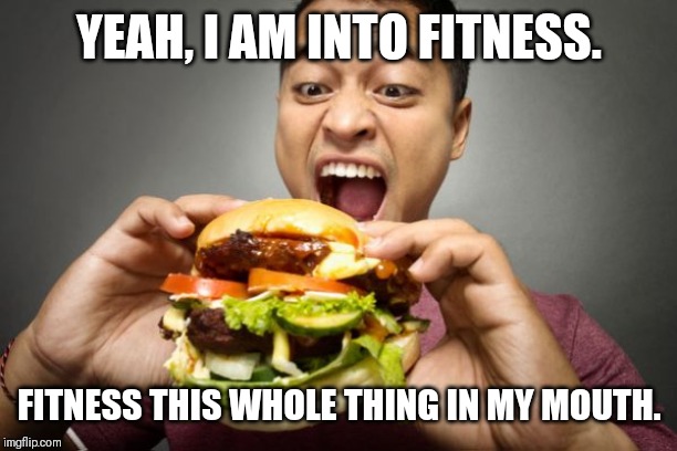 Work it, baby! | YEAH, I AM INTO FITNESS. FITNESS THIS WHOLE THING IN MY MOUTH. | image tagged in eating,burger,fitness,jokes | made w/ Imgflip meme maker