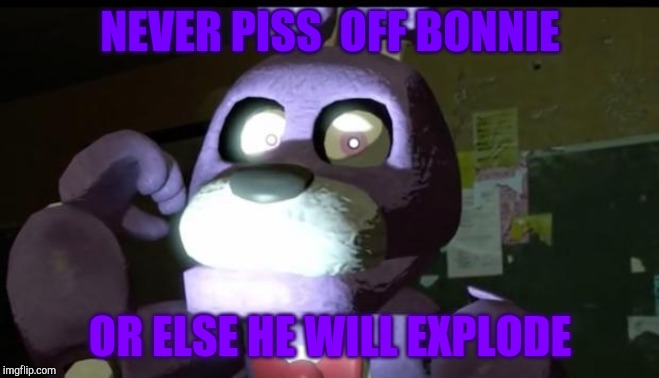 Pissed Off Bonnie FNAF | NEVER PISS  OFF BONNIE; OR ELSE HE WILL EXPLODE | image tagged in pissed off bonnie fnaf | made w/ Imgflip meme maker