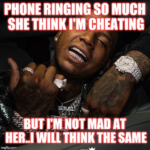 Jroc113 | PHONE RINGING SO MUCH SHE THINK I'M CHEATING; BUT I'M NOT MAD AT HER..I WILL THINK THE SAME | image tagged in moneybagg yo | made w/ Imgflip meme maker