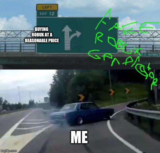 Left Exit 12 Off Ramp Meme | BUYING ROBUX AT A REASONABLE PRICE; ME | image tagged in memes,left exit 12 off ramp | made w/ Imgflip meme maker