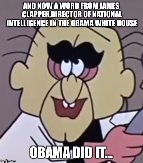 AND NOW A WORD FROM JAMES CLAPPER,DIRECTOR OF NATIONAL INTELLIGENCE IN THE OBAMA WHITE HOUSE | image tagged in james clapper | made w/ Imgflip meme maker
