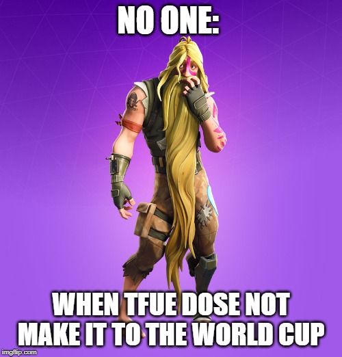 NO ONE:; WHEN TFUE DOSE NOT MAKE IT TO THE WORLD CUP | image tagged in tfue | made w/ Imgflip meme maker