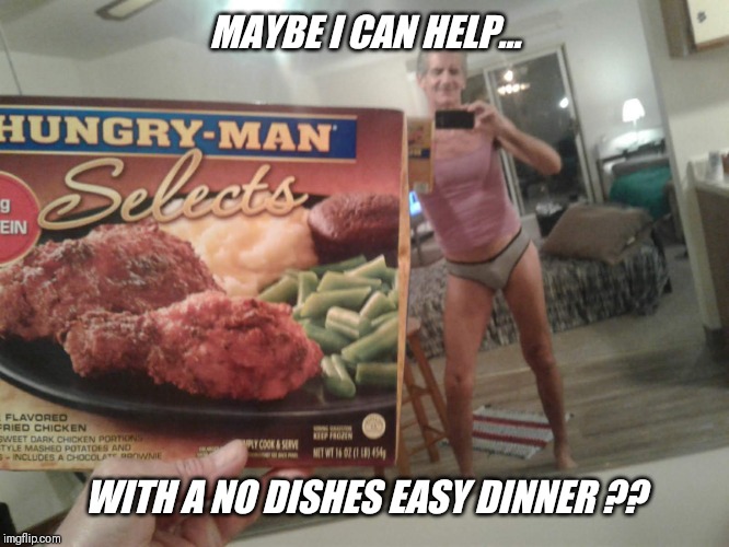 MAYBE I CAN HELP... WITH A NO DISHES EASY DINNER ?? | made w/ Imgflip meme maker