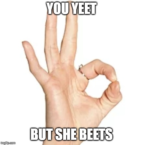 Relate-able (Joking) | YOU YEET; BUT SHE BEETS | image tagged in yeet,stupid humor | made w/ Imgflip meme maker