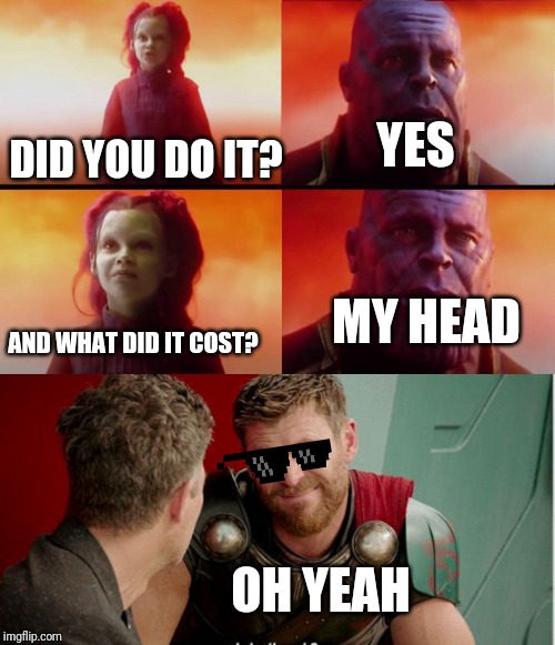 YES; DID YOU DO IT? MY HEAD; AND WHAT DID IT COST? OH YEAH | image tagged in thor is he though,did you do it | made w/ Imgflip meme maker