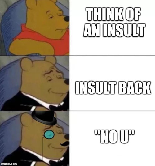 Fancy pooh | THINK OF AN INSULT INSULT BACK "NO U" | image tagged in fancy pooh | made w/ Imgflip meme maker