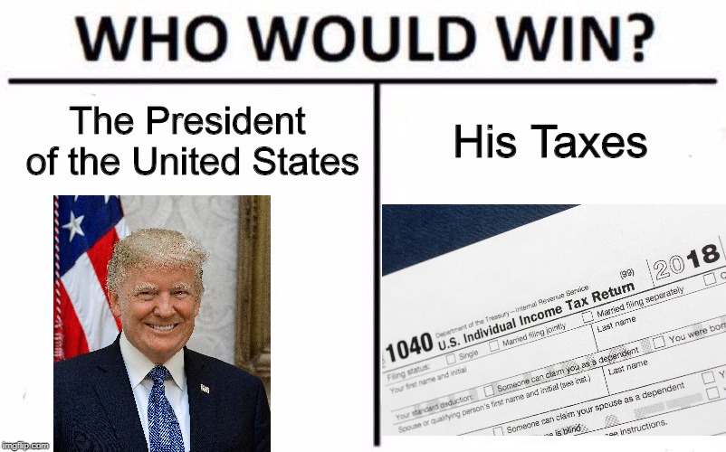 Who Would Win? | The President of the United States; His Taxes | image tagged in memes,who would win | made w/ Imgflip meme maker