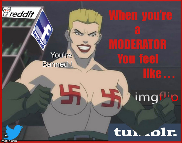 This group rocks---Freedom from the Nazi Mods !! | . | image tagged in moderators,nazis,censorship,lol so funny,politics lol,political meme | made w/ Imgflip meme maker
