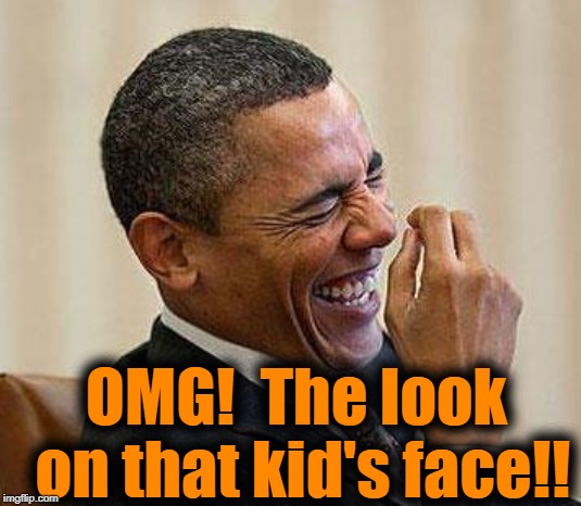 Obama Laughing | OMG!  The look on that kid's face!! | image tagged in obama laughing | made w/ Imgflip meme maker