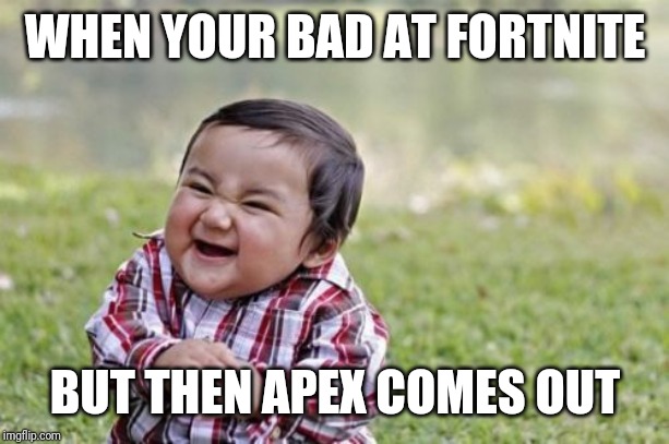 Evil Toddler | WHEN YOUR BAD AT FORTNITE; BUT THEN APEX COMES OUT | image tagged in memes,evil toddler | made w/ Imgflip meme maker