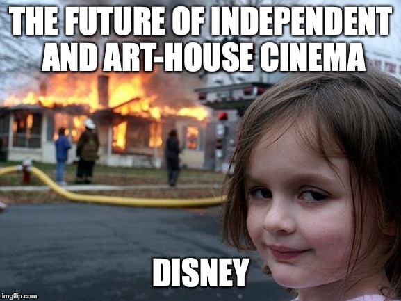 Disaster Girl Meme | THE FUTURE OF INDEPENDENT AND ART-HOUSE CINEMA; DISNEY | image tagged in memes,disaster girl | made w/ Imgflip meme maker