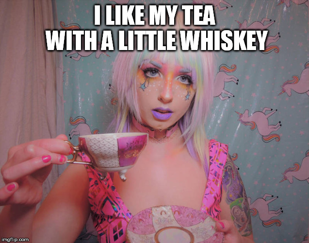 drink to that | I LIKE MY TEA WITH A LITTLE WHISKEY | image tagged in drink to that | made w/ Imgflip meme maker