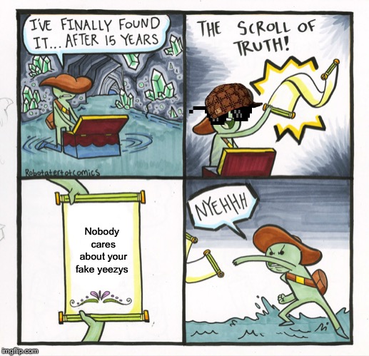 The Scroll Of Truth | Nobody cares about your fake yeezys | image tagged in memes,the scroll of truth | made w/ Imgflip meme maker