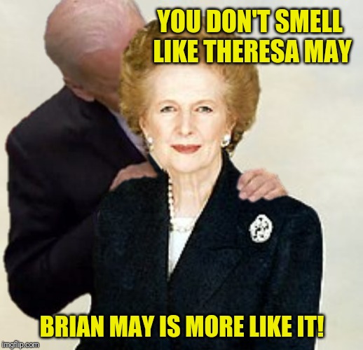 YOU DON'T SMELL LIKE THERESA MAY BRIAN MAY IS MORE LIKE IT! | made w/ Imgflip meme maker