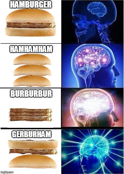 The Four Stages of Gerburham Development | HAMBURGER; HAMHAMHAM; BURBURBUR; GERBURHAM | image tagged in memes,expanding brain,hamburger,mind blown,original meme | made w/ Imgflip meme maker