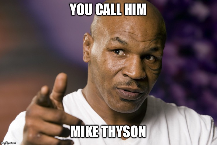 Mike Tyson  | YOU CALL HIM MIKE THYSON | image tagged in mike tyson | made w/ Imgflip meme maker