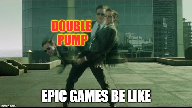 Matrix dodging bullets | DOUBLE PUMP; EPIC GAMES BE LIKE | image tagged in matrix dodging bullets | made w/ Imgflip meme maker