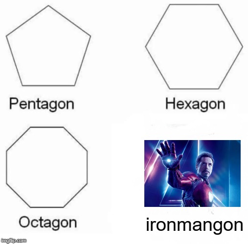 Pentagon Hexagon Octagon Meme | ironmangon | image tagged in memes,pentagon hexagon octagon | made w/ Imgflip meme maker