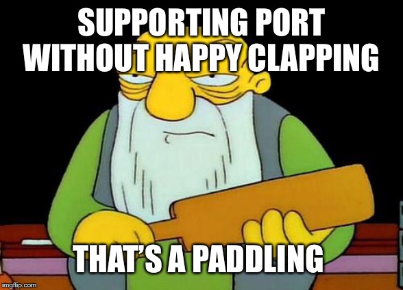 That's a paddlin' Meme | SUPPORTING PORT WITHOUT HAPPY CLAPPING; THAT’S A PADDLING | image tagged in memes,that's a paddlin' | made w/ Imgflip meme maker