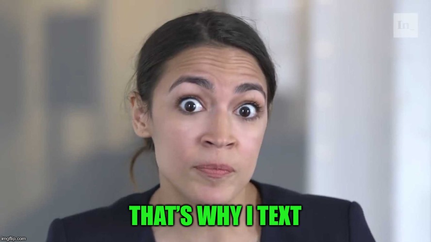 AOC Stumped | THAT’S WHY I TEXT | image tagged in aoc stumped | made w/ Imgflip meme maker