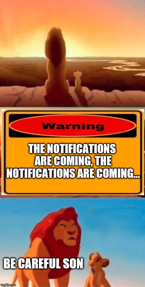 Simba Shadowy Place Meme | THE NOTIFICATIONS ARE COMING, THE NOTIFICATIONS ARE COMING... BE CAREFUL SON | image tagged in memes,simba shadowy place | made w/ Imgflip meme maker