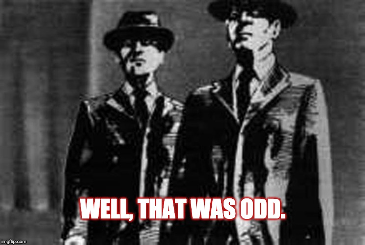 Well that was odd. | WELL, THAT WAS ODD. | image tagged in well that was odd | made w/ Imgflip meme maker