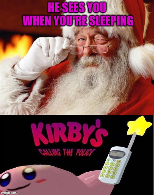 Merry Christmas in May! | HE SEES YOU WHEN YOU'RE SLEEPING | image tagged in santa,kirby's calling the police,sleeping,perv | made w/ Imgflip meme maker