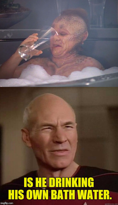 Picard WTF Ewwwwww | IS HE DRINKING HIS OWN BATH WATER. | image tagged in star trek the next generation,star trek voyager,picard wtf,neelix | made w/ Imgflip meme maker