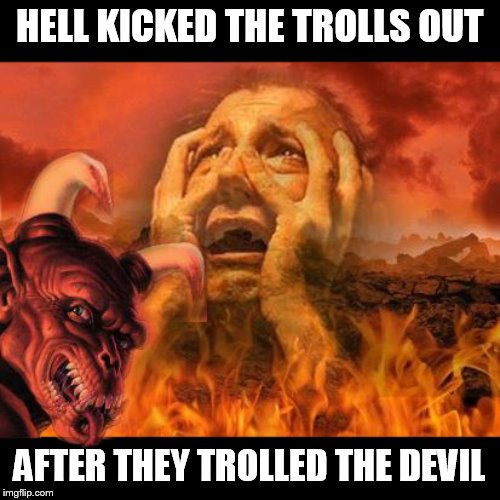just like jack | HELL KICKED THE TROLLS OUT; AFTER THEY TROLLED THE DEVIL | image tagged in hell template and a big demon photobombs | made w/ Imgflip meme maker