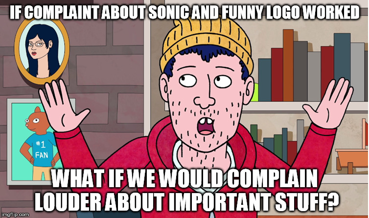 Todd what if there was | IF COMPLAINT ABOUT SONIC AND FUNNY LOGO WORKED; WHAT IF WE WOULD COMPLAIN LOUDER ABOUT IMPORTANT STUFF? | image tagged in todd what if there was | made w/ Imgflip meme maker