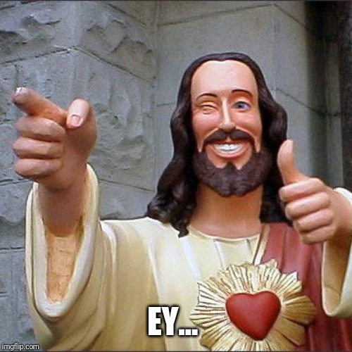 Buddy Christ Meme | EY... | image tagged in memes,buddy christ | made w/ Imgflip meme maker