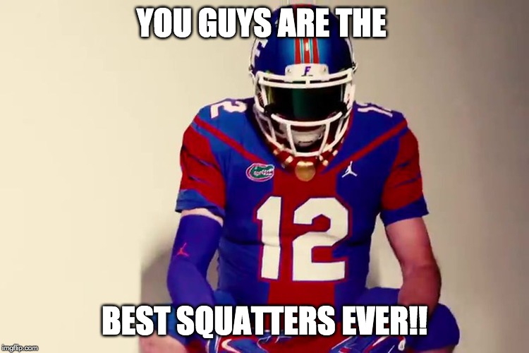 YOU GUYS ARE THE; BEST SQUATTERS EVER!! | image tagged in florida,gators | made w/ Imgflip meme maker
