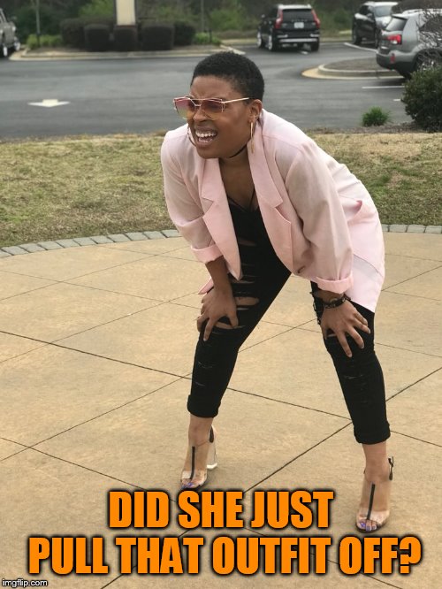 Black woman squinting | DID SHE JUST PULL THAT OUTFIT OFF? | image tagged in black woman squinting | made w/ Imgflip meme maker
