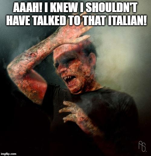 burning vampire | AAAH! I KNEW I SHOULDN'T HAVE TALKED TO THAT ITALIAN! | image tagged in burning vampire | made w/ Imgflip meme maker