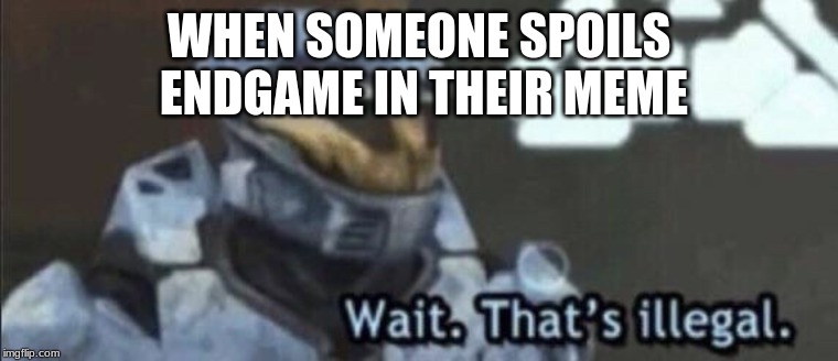 Wait that’s illegal | WHEN SOMEONE SPOILS ENDGAME IN THEIR MEME | image tagged in wait thats illegal | made w/ Imgflip meme maker