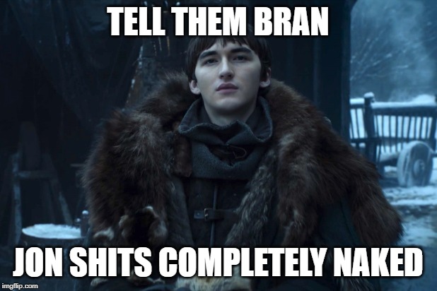 Bran Stark | TELL THEM BRAN; JON SHITS COMPLETELY NAKED | image tagged in bran stark | made w/ Imgflip meme maker